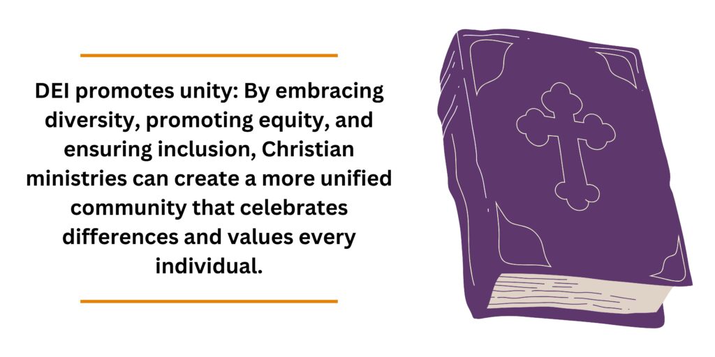 DEI promotes unity: By embracing diversity, promoting equity, and ensuring inclusion, Christian ministries can create a more unified community that celebrates differences and values every individual.